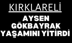 KIRKLARELİ’NDE VEFAT; Aysen Gökbayrak Yaşamını Yitirdi