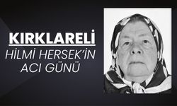 KIRKLARELİ; Hilmi Hersek’in Acı Günü