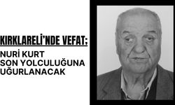 KIRKLARELİ; Nuri Kurt Son Yolculuğuna Uğurlanacak