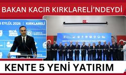 BAKAN KACIR KIRKLARELİ’NDEYDİ; Kente 5 Yeni Yatırım