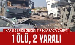 KARŞI ŞERİDE GEÇEN TIR İKİ ARACA ÇARPTI; 1 Ölü, 2 Yaralı