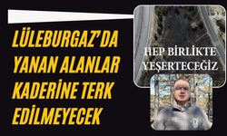Lüleburgaz’da Yanan Alanlar Kaderine Terk Edilmeyecek