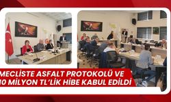Mecliste Asfalt Protokolü ve 10 Milyon TL’lik Hibe Kabul Edildi