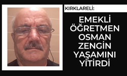 Kırklareli: Emekli Öğretmen Osman Zengin Yaşamını Yitirdi