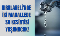 Kırklareli’nde İki Mahallede Su Kesintisi Yaşanacak!