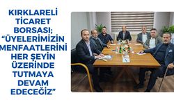 Kırklareli Ticaret Borsası; “Üyelerimizin Menfaatlerini Her Şeyin Üzerinde Tutmaya Devam Edeceğiz”
