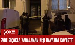 ŞOK; Evde Bıçakla Yaralanan Kişi Hayatını Kaybetti