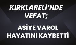KIRKLARELİ’NDE VEFAT; Asiye Varol Hayatını Kaybetti