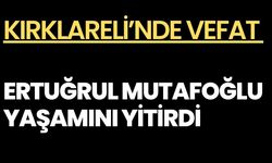 KIRKLARELİ’NDE VEFAT; Ertuğrul Mutafoğlu Yaşamını Yitirdi