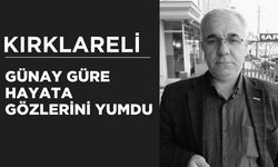 KIRKLARELİ; Günay Güre Hayata Gözlerini Yumdu