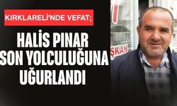 KIRKLARELİ’NDE VEFAT; Halis Pınar Son Yolculuğuna Uğurlandı