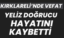 KIRKLARELİ’NDE VEFAT; Yeliz Doğrucu Hayatını Kaybetti