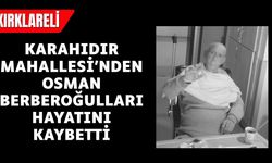 KIRKLARELİ; Karahıdır Mahallesi’nden Osman Berberoğulları Hayatını Kaybetti