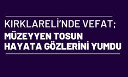 KIRKLARELİ’NDE VEFAT; Müzeyyen Tosun Hayata Gözlerini Yumdu