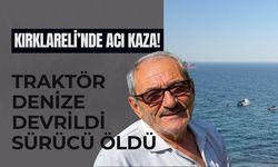 Kırklareli’nde Acı Kaza! Traktör Denize Devrildi, Sürücü Öldü