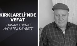 KIRKLARELİ’NDE VEFAT; Hasan Kurnaz Hayatını Kaybetti