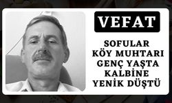 VEFAT; Sofular Köy Muhtarı, Genç Yaşta Kalbine Yenik Düştü