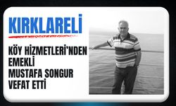 KIRKLARELİ; Köy Hizmetleri’nden Emekli Mustafa Songur Vefat Etti