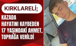 KIRKLARELİ; Kazada Hayatını Kaybeden 17 Yaşındaki Ahmet, Toprağa Verildi