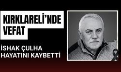 KIRKLARELİ’NDE VEFAT; İshak Çulha Hayatını Kaybetti