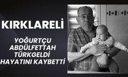 KIRKLARELİ; Yoğurtçu Abdülfettah Türkgeldi Hayatını Kaybetti