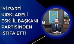 İYİ Parti Kırklareli Eski İl Başkanı Partisinden İstifa Etti