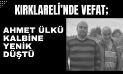KIRKLARELİ’NDE VEFAT; Ahmet Ülkü Kalbine Yenik Düştü
