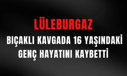 LÜLEBURGAZ: Bıçaklı Kavgada 16 Yaşındaki Genç Hayatını Kaybetti