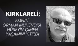 KIRKLARELİ; Emekli Orman Mühendisi Hüseyin Çimen Yaşamını Yitirdi