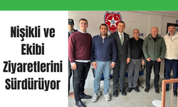 Nişikli ve Ekibi Ziyaretlerini Sürdürüyor