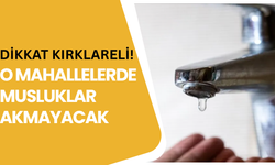 DİKKAT KIRKLARELİ! O MAHALLELERDE MUSLUKLAR AKMAYACAK