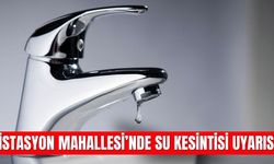 İstasyon Mahallesi’nde Su Kesintisi Uyarısı