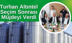 Turhan Altıntel Seçim Sonrası Müjdeyi Verdi