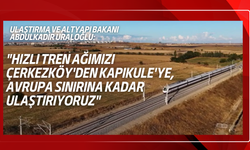 Halkalı-Kapıkule Hattı ile hızlı tren ağına doğrudan bağlanan il sayısı 14'e ulaşacak
