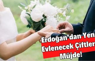 Erdoğan’dan Yeni Evlenecek Çiftlere Müjde