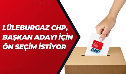 Lüleburgaz CHP, Başkan Adayı İçin Ön Seçim İstiyor