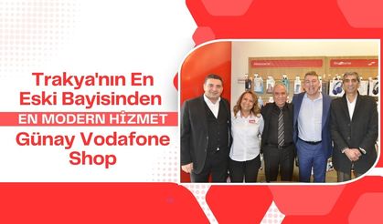 Trakya'nın En Eski Bayisinden En Modern Hizmet; Günay Vodafone Shop