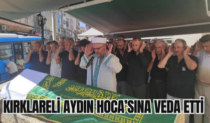 KIRKLARELİ AYDIN HOCA'SINA VEDA ETTİ