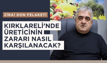 ZİRAİ DON FELAKETİ; Kırklareli’nde Üreticinin Zararı Nasıl Karşılanacak?