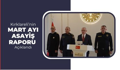Kırklareli’nin Mart Ayı Asayiş Raporu Açıklandı