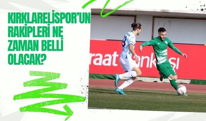 Kırklarelispor’un Rakipleri Ne Zaman Belli Olacak?
