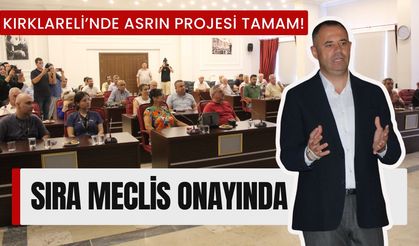 Kırklareli’nde Asrın Projesi Tamam! Sıra Meclis Onayında