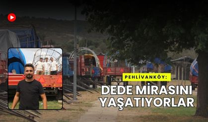 Pehlivanköy: Dede Mirasını Yaşatıyorlar