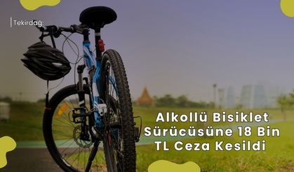 Tekirdağ: Alkollü Bisiklet Sürücüsüne 18 Bin TL Ceza Kesildi