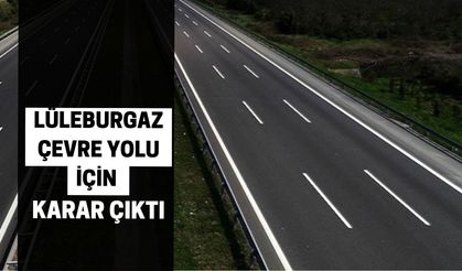 Lüleburgaz Çevre Yolu İçin Karar Çıktı