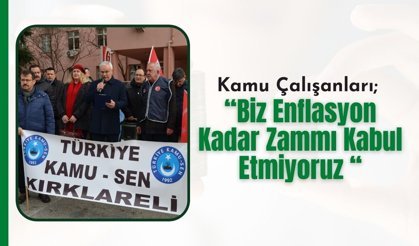 Kamu Çalışanları; “Biz Enflasyon Kadar Zammı Kabul Etmiyoruz“