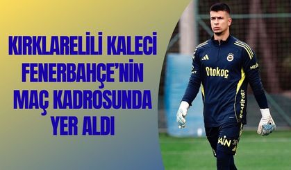 Kırklarelili Kaleci Fenerbahçe’nin Maç Kadrosunda Yer Aldı