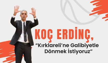 Koç Erdinç, “Kırklareli’ne Galibiyetle Dönmek İstiyoruz”