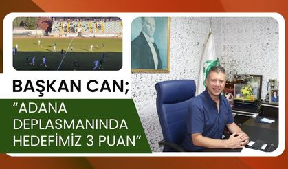 Başkan Can, “Adana Deplasmanında Hedefimiz 3 Puan”