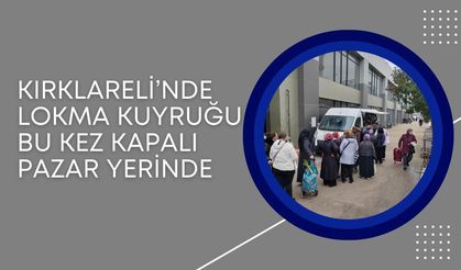 Kırklareli’nde Lokma Kuyruğu Bu Kez Kapalı Pazar Yerinde